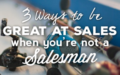 3 Ways to Be Great at Sales When You Are Not A Salesman.